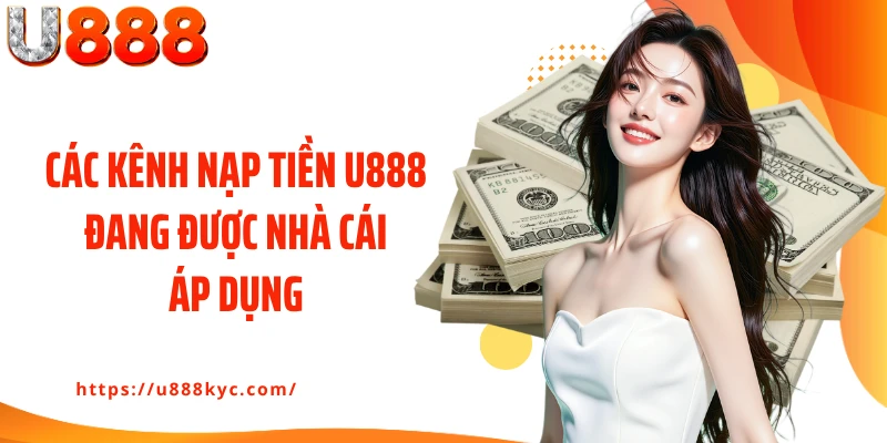 Các kênh nạp tiền U888 đang được nhà cái áp dụng