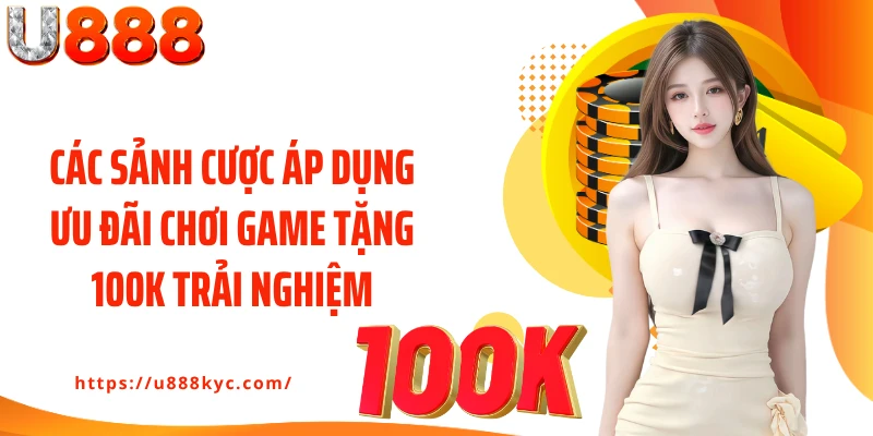 Các sảnh cược áp dụng ưu đãi chơi game tặng 100k trải nghiệm