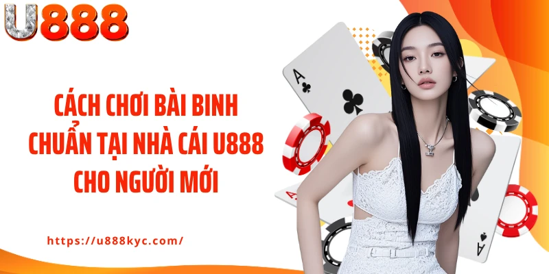 Cách chơi bài binh chuẩn tại nhà cái U888 cho người mới
