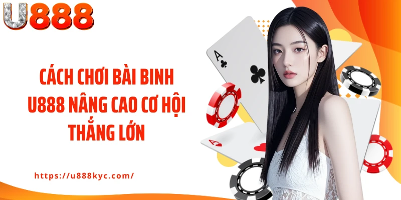 Cách chơi bài binh U888 nâng cao cơ hội thắng lớn