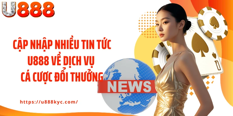 Cập nhập nhiều tin tức U888 về dịch vụ cá cược đổi thưởng