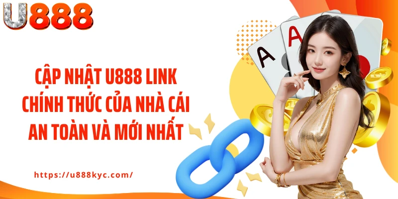 Cập nhật U888 link chính thức của nhà cái an toàn và mới nhất