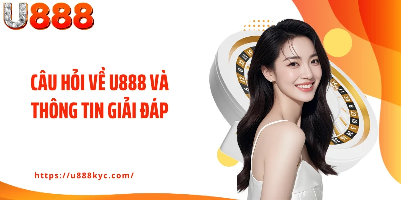 Câu hỏi về U888 và thông tin giải đáp