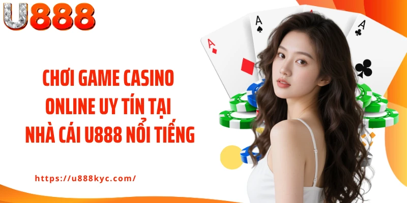 Chơi game casino online uy tín tại nhà cái U888 nổi tiếng