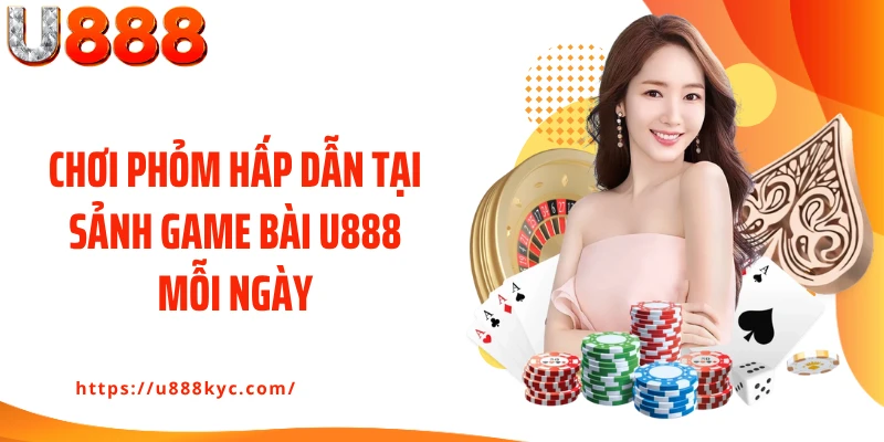 Chơi Phỏm hấp dẫn tại sảnh game bài U888 mỗi ngày