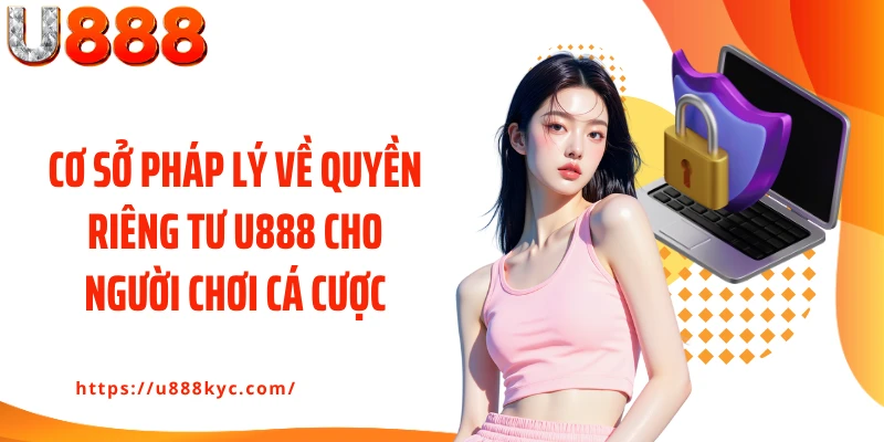 Cơ sở pháp lý về quyền riêng tư U888 cho người chơi cá cược