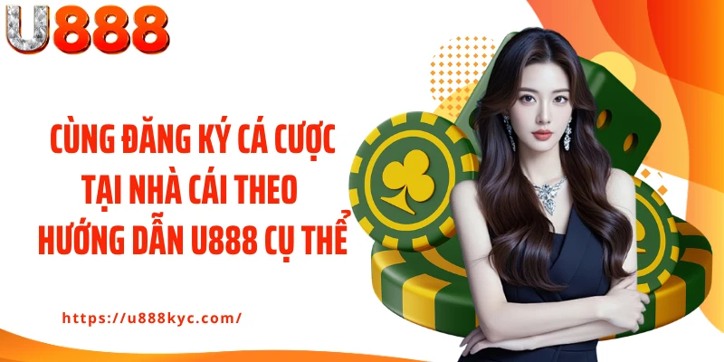 Cùng đăng ký cá cược tại nhà cái theo hướng dẫn U888 cụ thể