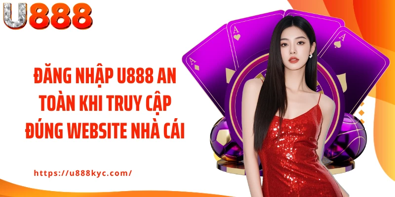 Đăng nhập U888 an toàn khi truy cập đúng website nhà cái