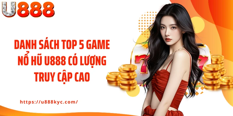 Danh sách top 5 game nổ hũ U888 có lượng truy cập cao