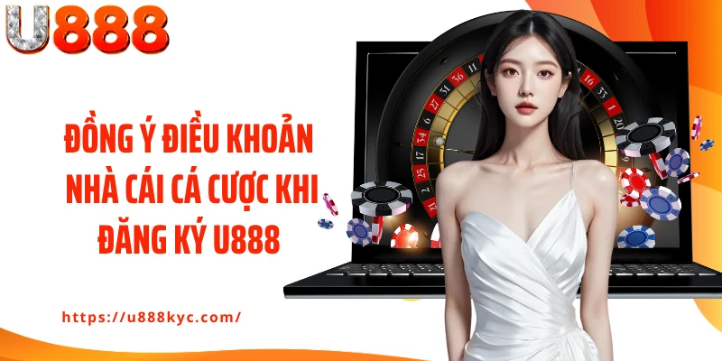 Đồng ý điều khoản nhà cái cá cược khi đăng ký U888 