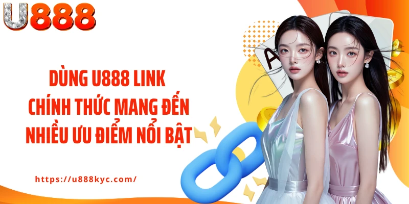Dùng U888 link chính thức mang đến nhiều ưu điểm nổi bật