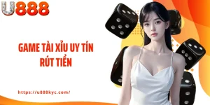 Game Tài Xỉu Uy Tín Rút Tiền U888: Cá Cược Minh Bạch Tuyệt Đối