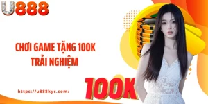 Tham Gia Chơi Game Tặng 100K Trải Nghiệm Tại U888 Hấp Dẫn 