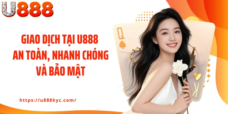 Giao dịch tại U888 an toàn, nhanh chóng và bảo mật