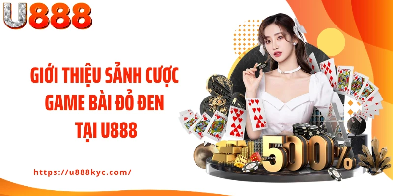 Giới thiệu sảnh cược game bài đỏ đen tại U888