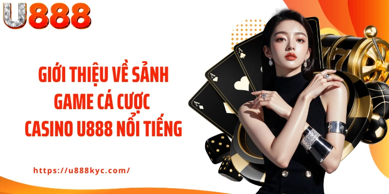 Giới thiệu về sảnh game cá cược casino U888 nổi tiếng