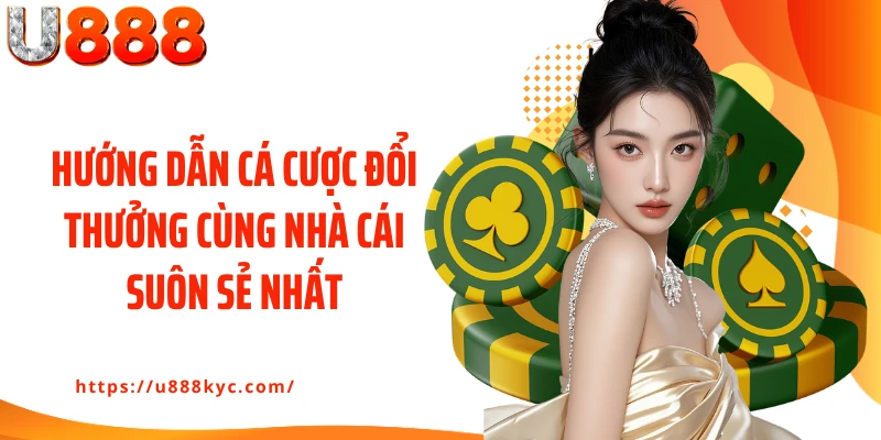 Hướng dẫn cá cược đổi thưởng cùng nhà cái suôn sẻ nhất