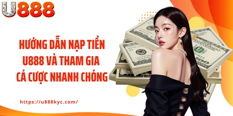 Hướng dẫn nạp tiền U888 và tham gia cá cược nhanh chóng