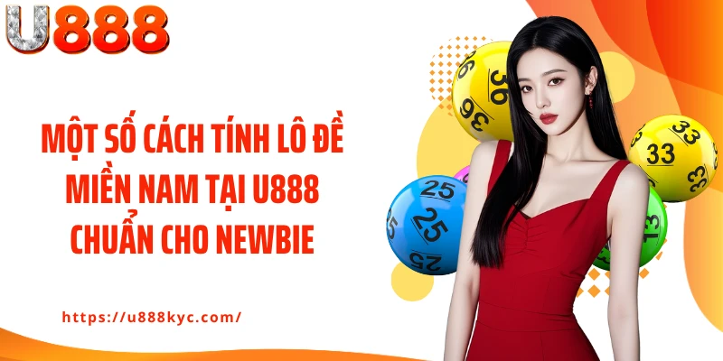 Một số cách tính lô đề miền Nam tại U888 chuẩn cho newbie