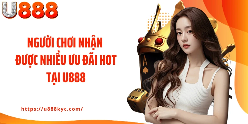 Người chơi nhận được nhiều ưu đãi hot tại U888
