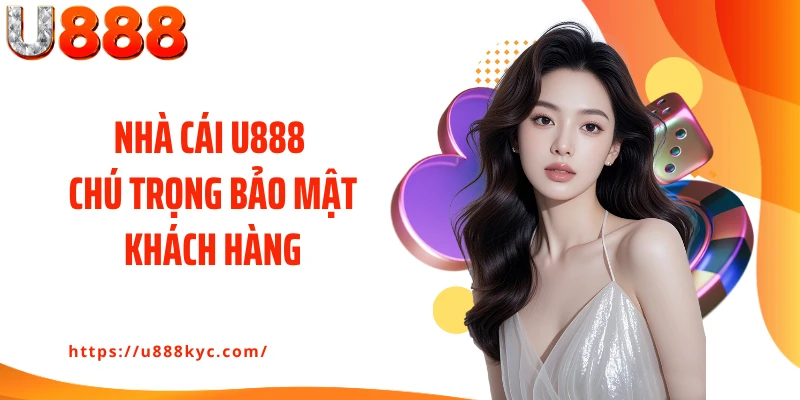 Nhà cái U888 chú trọng bảo mật khách hàng