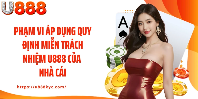 Phạm vi áp dụng quy định miễn trách nhiệm U888 của nhà cái