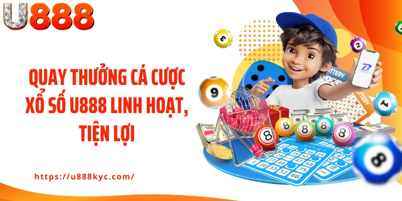 Quay thưởng cá cược xổ số U888 linh hoạt, tiện lợi