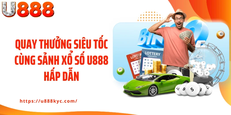 Quay thưởng siêu tốc cùng sảnh xổ số U888 hấp dẫn