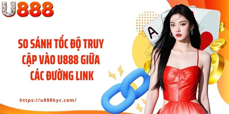 So sánh tốc độ truy cập vào U888 giữa các đường link