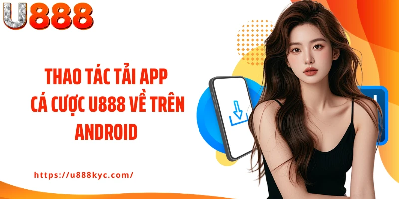 Thao tác tải app cá cược U888 về trên Android