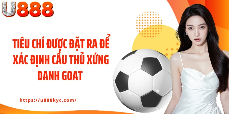 Tiêu chí được đặt ra để xác định cầu thủ xứng danh goat 
