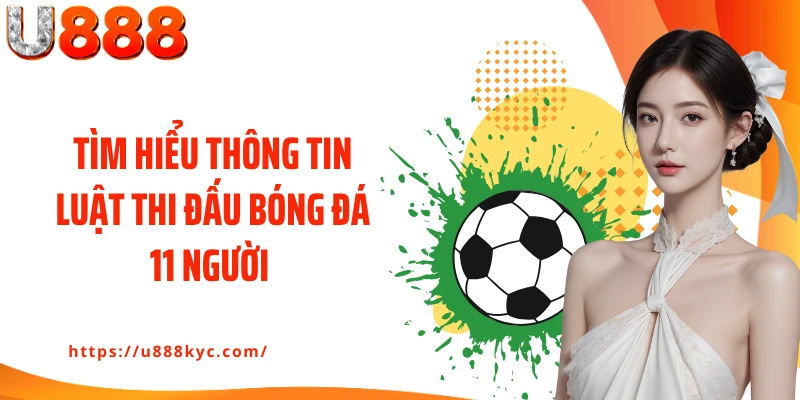 Tìm hiểu thông tin luật thi đấu bóng đá 11 người tổng quan