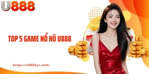 Top 5 Game Nổ Hũ U888 Đang Khiến Khách Hàng Say Mê Thử Sức