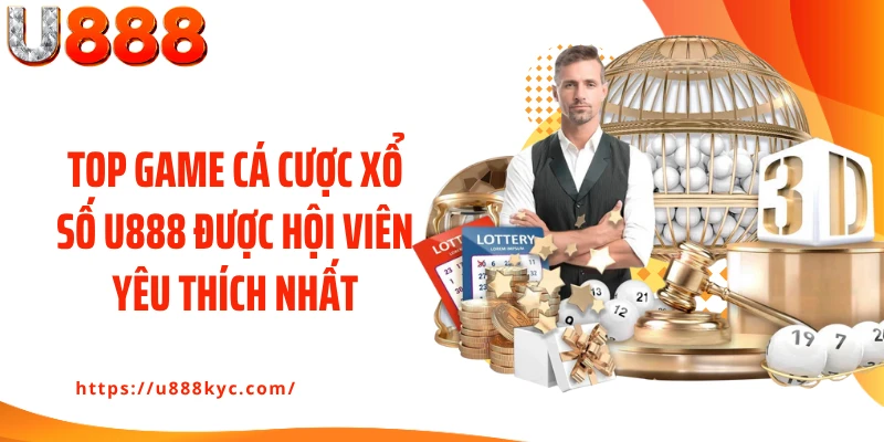 Top game cá cược xổ số U888 được hội viên yêu thích nhất