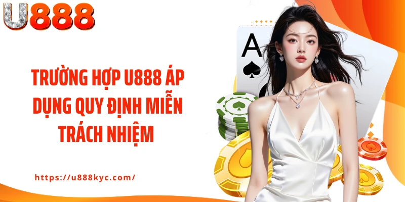 Trường hợp U888 áp dụng quy định miễn trách nhiệm 