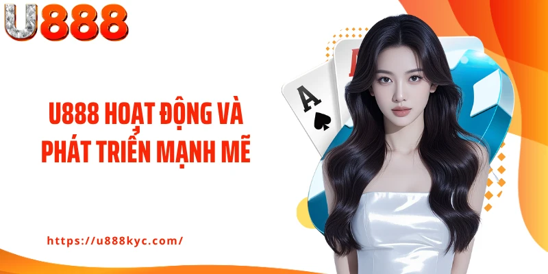 U888 hoạt động và phát triển mạnh mẽ