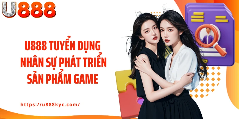 U888 tuyển dụng nhân sự phát triển sản phẩm game cá cược
