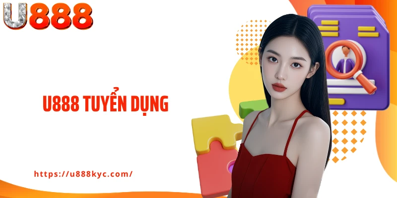 U888 Tuyển Dụng: Tìm Kiếm Nhân Sự Tài Năng Cho Nhà Cái