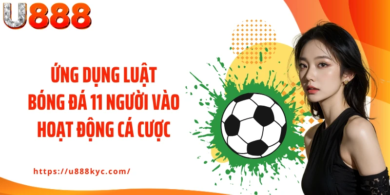 Ứng dụng luật bóng đá 11 người vào hoạt động cá cược