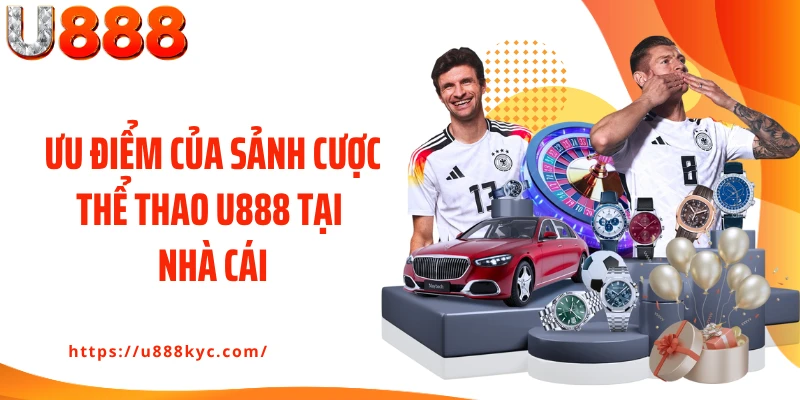 Ưu điểm của sảnh cược thể thao U888 tại nhà cái
