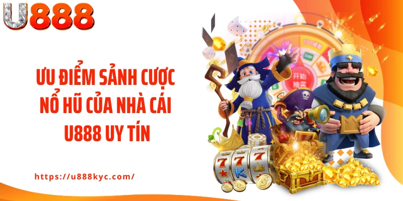 Ưu điểm sảnh cược nổ hũ của nhà cái U888 uy tín