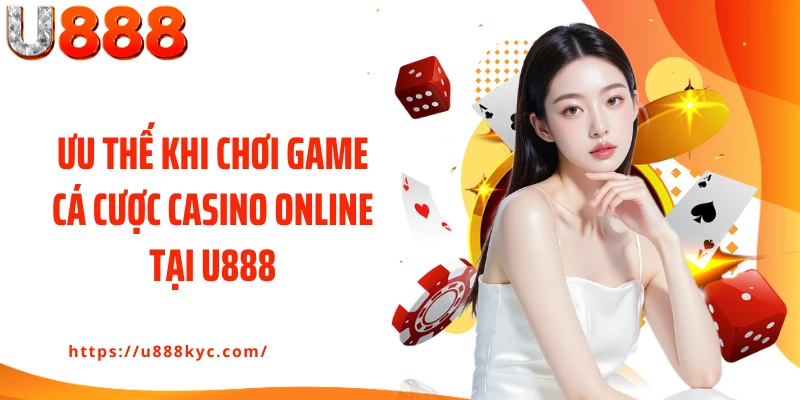 Ưu thế khi chơi game cá cược casino online tại U888